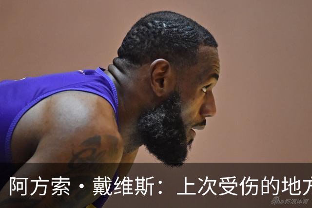 阿方索·戴维斯：上次受伤的地方完成未完成的事 淘汰赛不能犯错