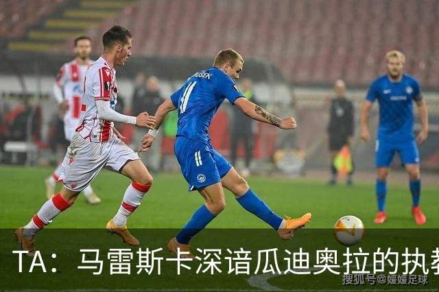 TA：马雷斯卡深谙瓜迪奥拉的执教风格 他能帮助提升定位球威胁